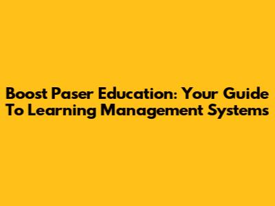 Boost Paser Education: Your Guide To Learning Management Systems