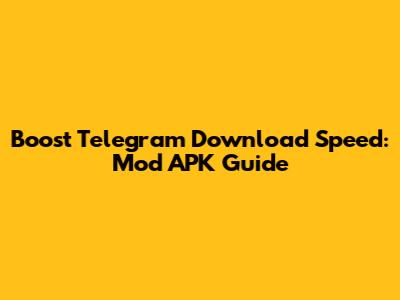 Boost Telegram Download Speed: Mod APK Guide