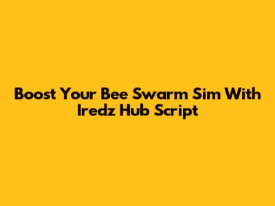 Boost Your Bee Swarm Sim With Iredz Hub Script