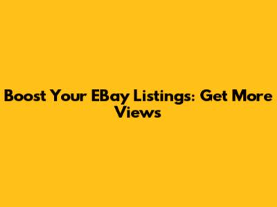 Boost Your EBay Listings: Get More Views