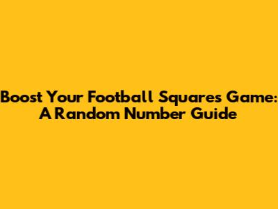 Boost Your Football Squares Game: A Random Number Guide