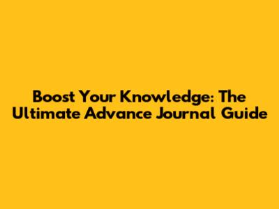 Boost Your Knowledge: The Ultimate Advance Journal Guide