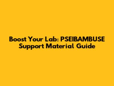 Boost Your Lab: PSEIBAMBUSE Support Material Guide