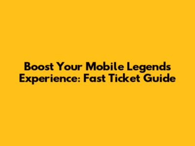 Boost Your Mobile Legends Experience: Fast Ticket Guide