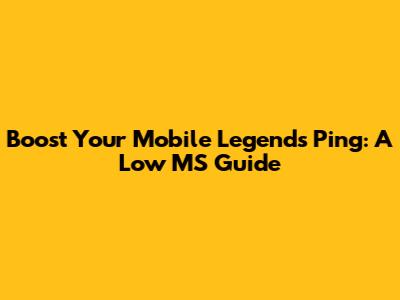 Boost Your Mobile Legends Ping: A Low MS Guide