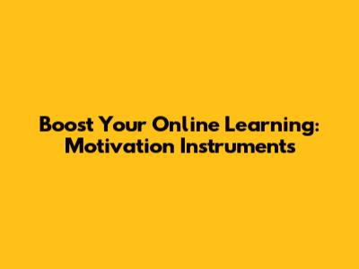 Boost Your Online Learning: Motivation Instruments