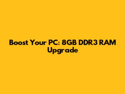 Boost Your PC: 8GB DDR3 RAM Upgrade