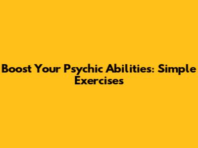 Boost Your Psychic Abilities: Simple Exercises