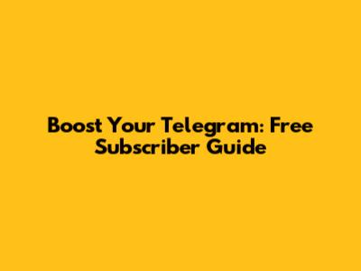 Boost Your Telegram: Free Subscriber Guide