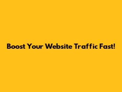 Boost Your Website Traffic Fast!