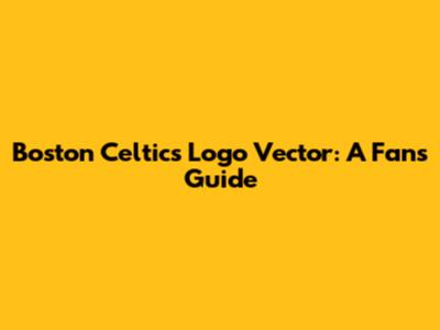 Boston Celtics Logo Vector: A Fan's Guide