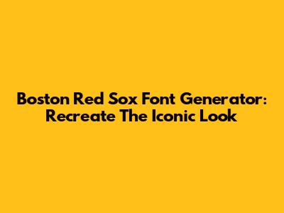 Boston Red Sox Font Generator: Recreate The Iconic Look