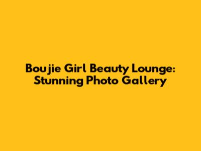 Boujie Girl Beauty Lounge: Stunning Photo Gallery