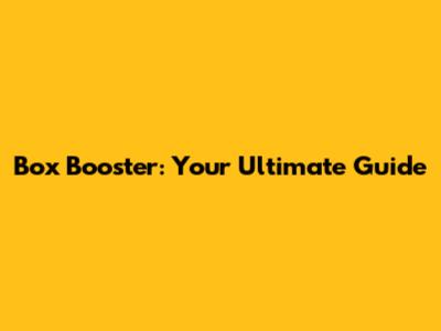 Box Booster: Your Ultimate Guide