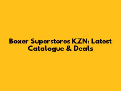 Boxer Superstores KZN: Latest Catalogue & Deals