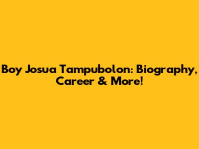 Boy Josua Tampubolon: Biography, Career & More!