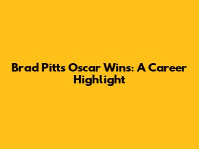 Brad Pitt's Oscar Wins: A Career Highlight