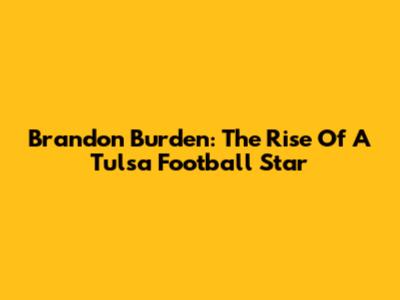 Brandon Burden: The Rise Of A Tulsa Football Star