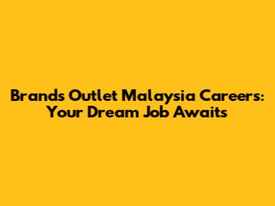 Brands Outlet Malaysia Careers: Your Dream Job Awaits