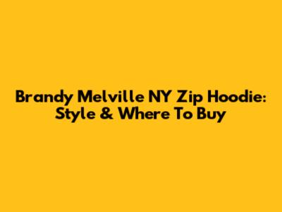 Brandy Melville NY Zip Hoodie: Style & Where To Buy