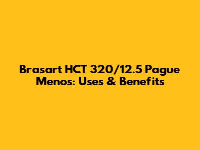Brasart HCT 320/12.5 Pague Menos: Uses & Benefits