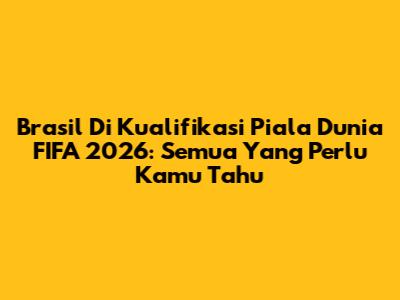 Brasil Di Kualifikasi Piala Dunia FIFA 2026: Semua Yang Perlu Kamu Tahu