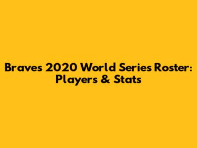 Braves 2020 World Series Roster: Players & Stats