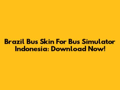 Brazil Bus Skin For Bus Simulator Indonesia: Download Now!