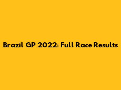 Brazil GP 2022: Full Race Results