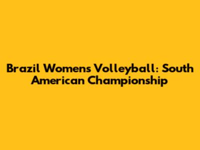 Brazil Women's Volleyball: South American Championship