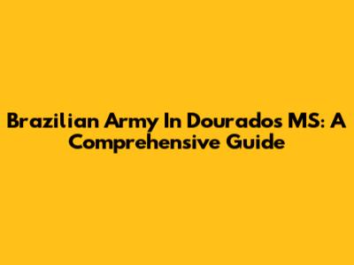 Brazilian Army In Dourados MS: A Comprehensive Guide