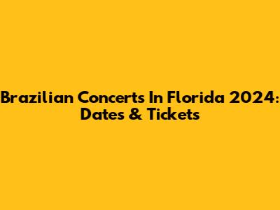 Brazilian Concerts In Florida 2024: Dates & Tickets