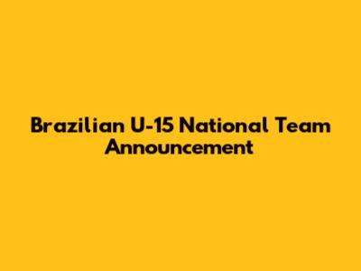 Brazilian U-15 National Team Announcement