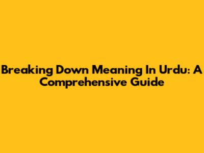 Breaking Down Meaning In Urdu: A Comprehensive Guide