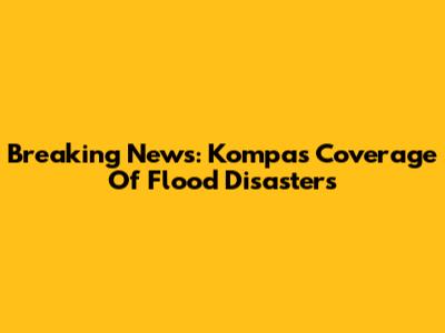 Breaking News: Kompas' Coverage Of Flood Disasters