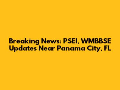 Breaking News: PSEI, WMBBSE Updates Near Panama City, FL