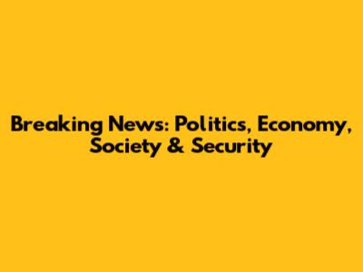 Breaking News: Politics, Economy, Society & Security