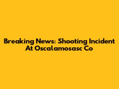 Breaking News: Shooting Incident At Oscalamosasc Co
