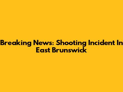 Breaking News: Shooting Incident In East Brunswick