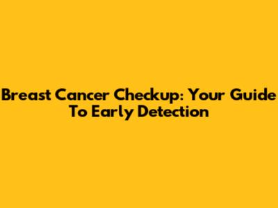 Breast Cancer Checkup: Your Guide To Early Detection