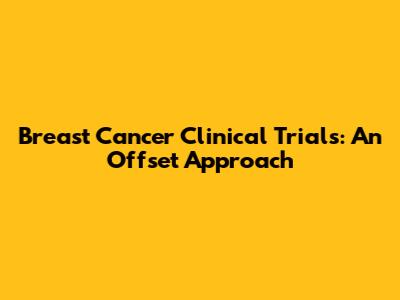 Breast Cancer Clinical Trials: An Offset Approach