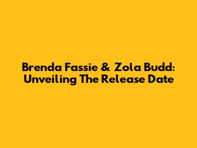 Brenda Fassie & Zola Budd: Unveiling The Release Date
