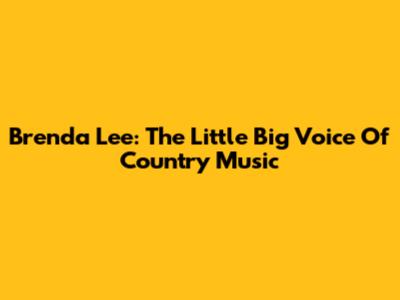 Brenda Lee: The Little Big Voice Of Country Music