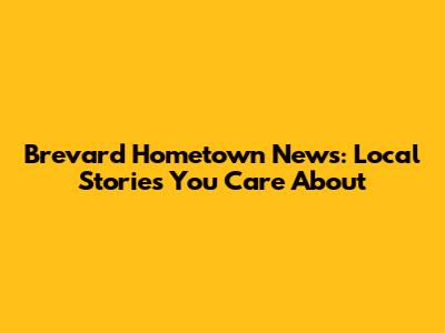 Brevard Hometown News: Local Stories You Care About