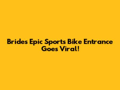 Bride's Epic Sports Bike Entrance Goes Viral!