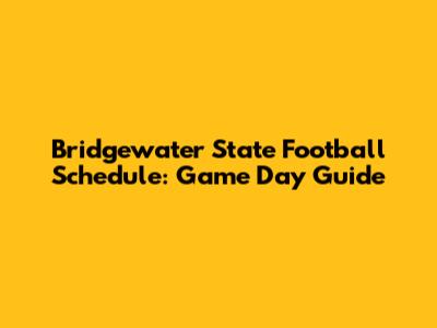 Bridgewater State Football Schedule: Game Day Guide