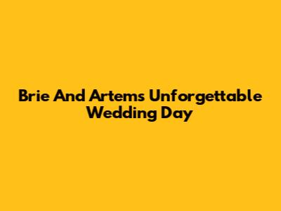Brie And Artem's Unforgettable Wedding Day