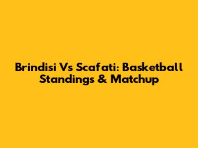Brindisi Vs Scafati: Basketball Standings & Matchup
