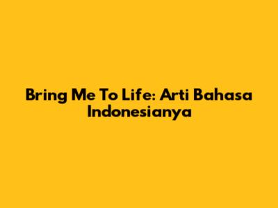 Bring Me To Life: Arti Bahasa Indonesianya