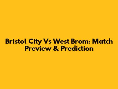 Bristol City Vs West Brom: Match Preview & Prediction